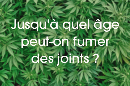 Jusqu'à quel âge peut-on fumer des joints