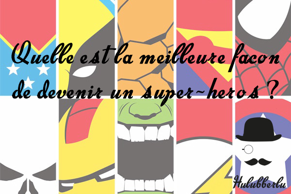 Quelle est la meilleure facon de devenir un super-heros ?