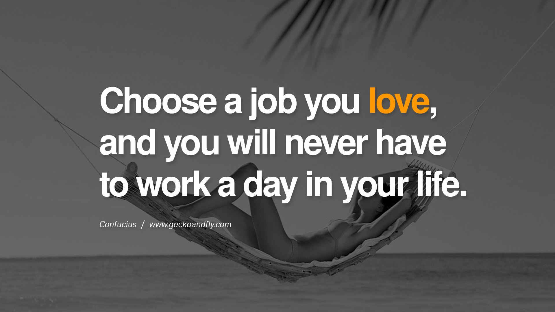 confucius-choose a job you love and you will never have to work a day in your life